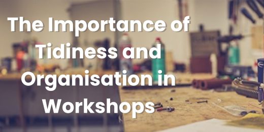 The Importance of Tidiness and Organisation in Workshops