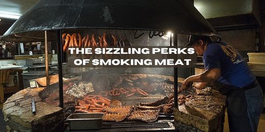 The Sizzling Perks of Smoking Meat