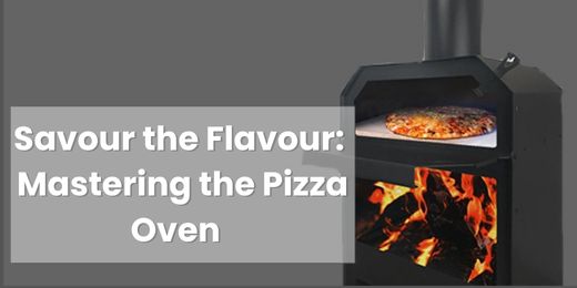 Savour the Flavour: Mastering the Pizza Oven